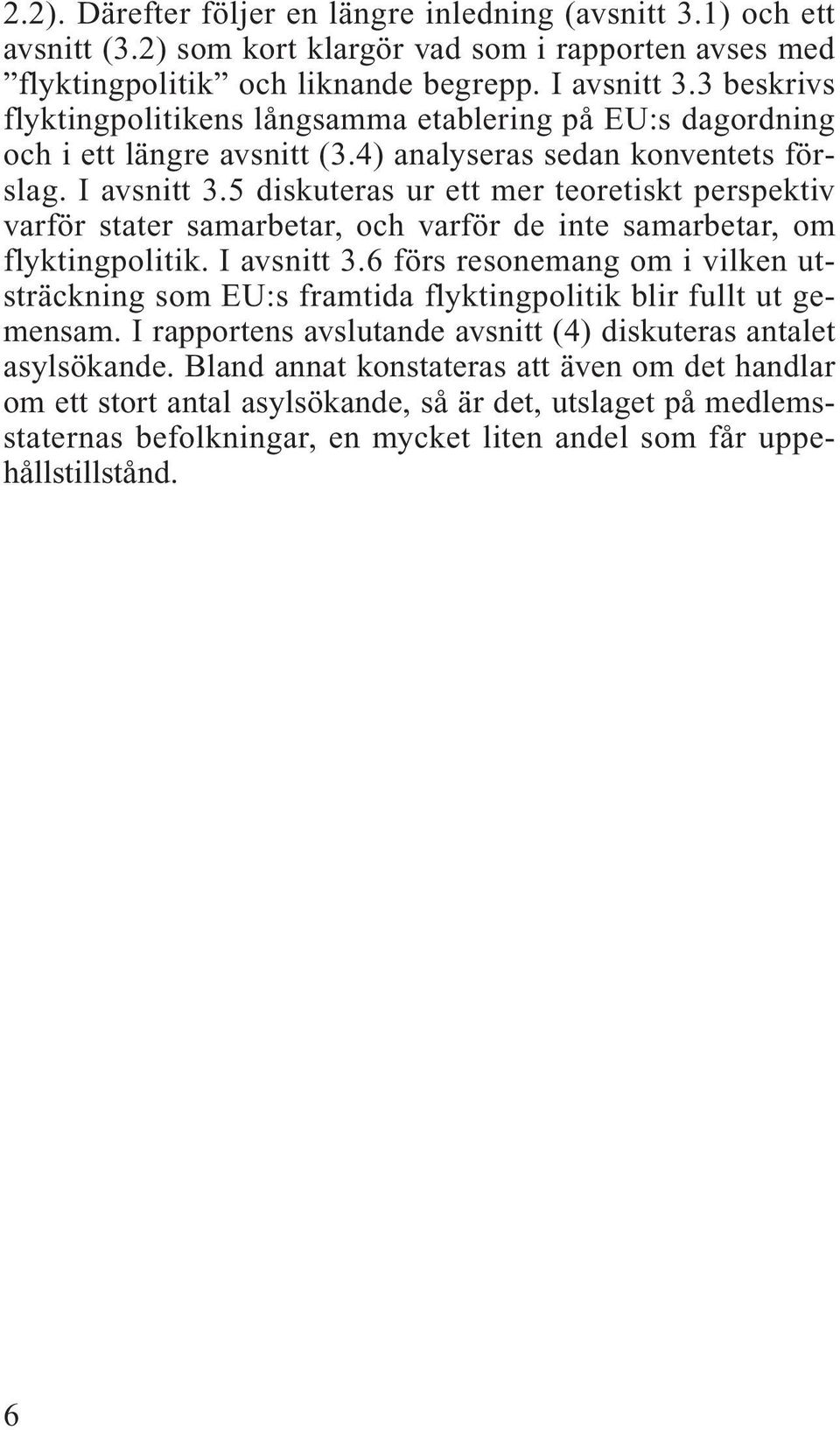 5 diskuteras ur ett mer teoretiskt perspektiv varför stater samarbetar, och varför de inte samarbetar, om flyktingpolitik. I avsnitt 3.