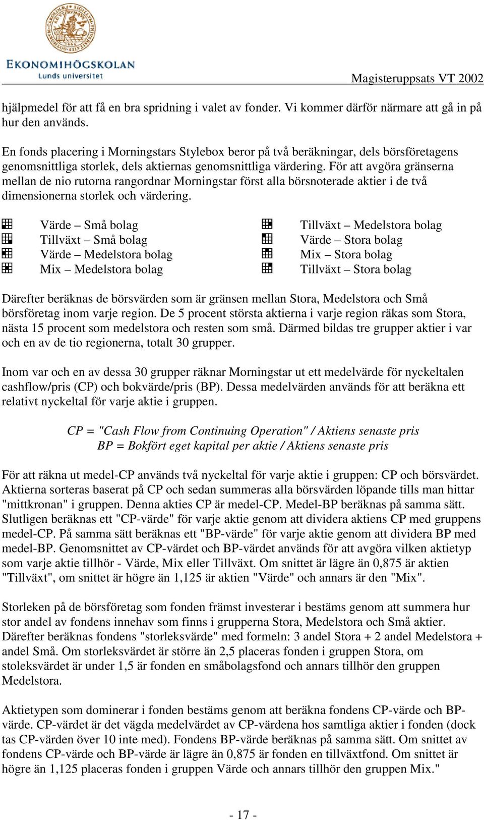 För att avgöra gränserna mellan de nio rutorna rangordnar Morningstar först alla börsnoterade aktier i de två dimensionerna storlek och värdering.