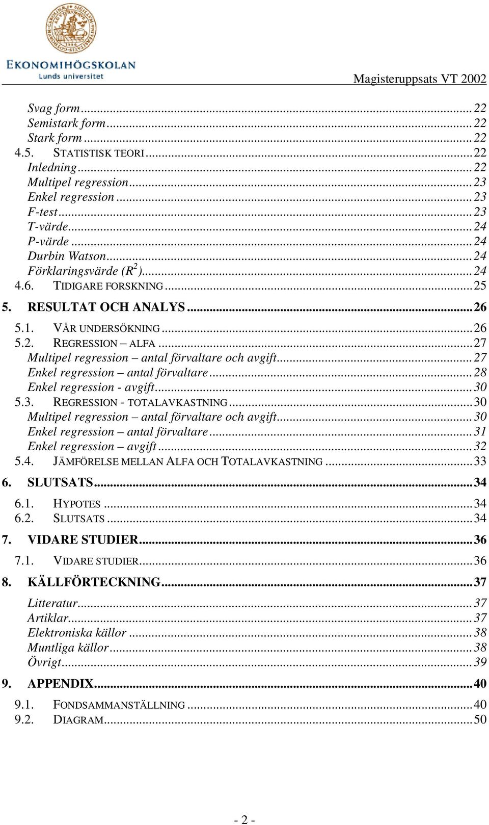 ..27 Enkel regression antal förvaltare...28 Enkel regression - avgift...30 5.3. REGRESSION - TOTALAVKASTNING...30 Multipel regression antal förvaltare och avgift...30 Enkel regression antal förvaltare.