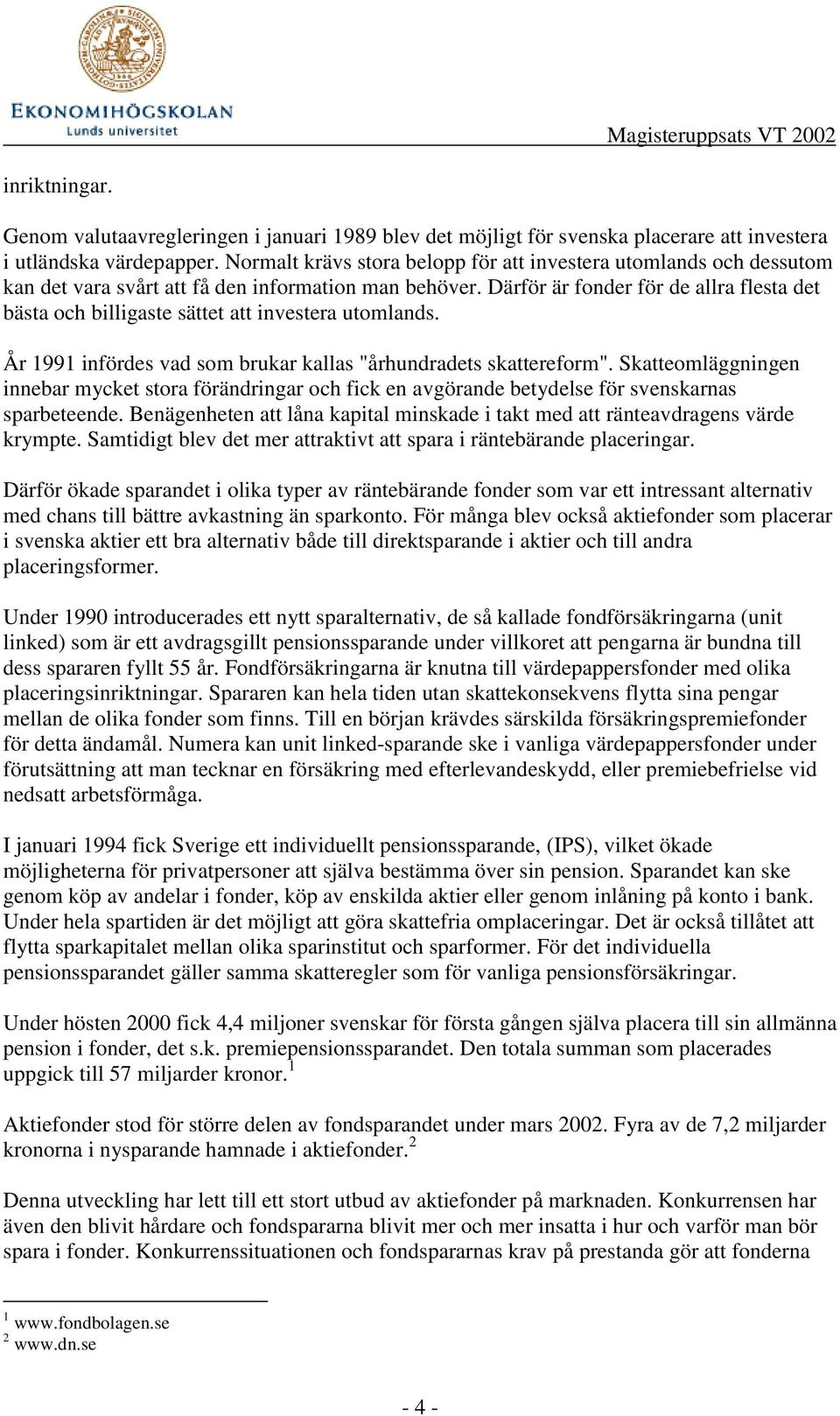 Därför är fonder för de allra flesta det bästa och billigaste sättet att investera utomlands. År 1991 infördes vad som brukar kallas "århundradets skattereform".