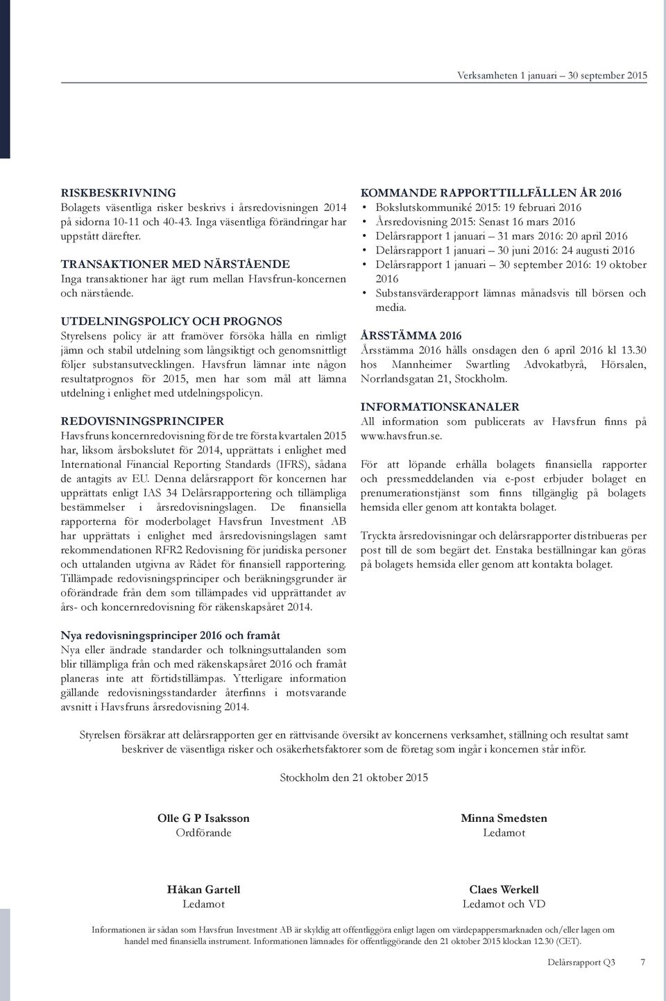 UTDELNINGSPOLICY OCH PROGNOS Styrelsens policy är att framöver försöka hålla en rimligt jämn och stabil utdelning som långsiktigt och genomsnittligt följer substansutvecklingen.