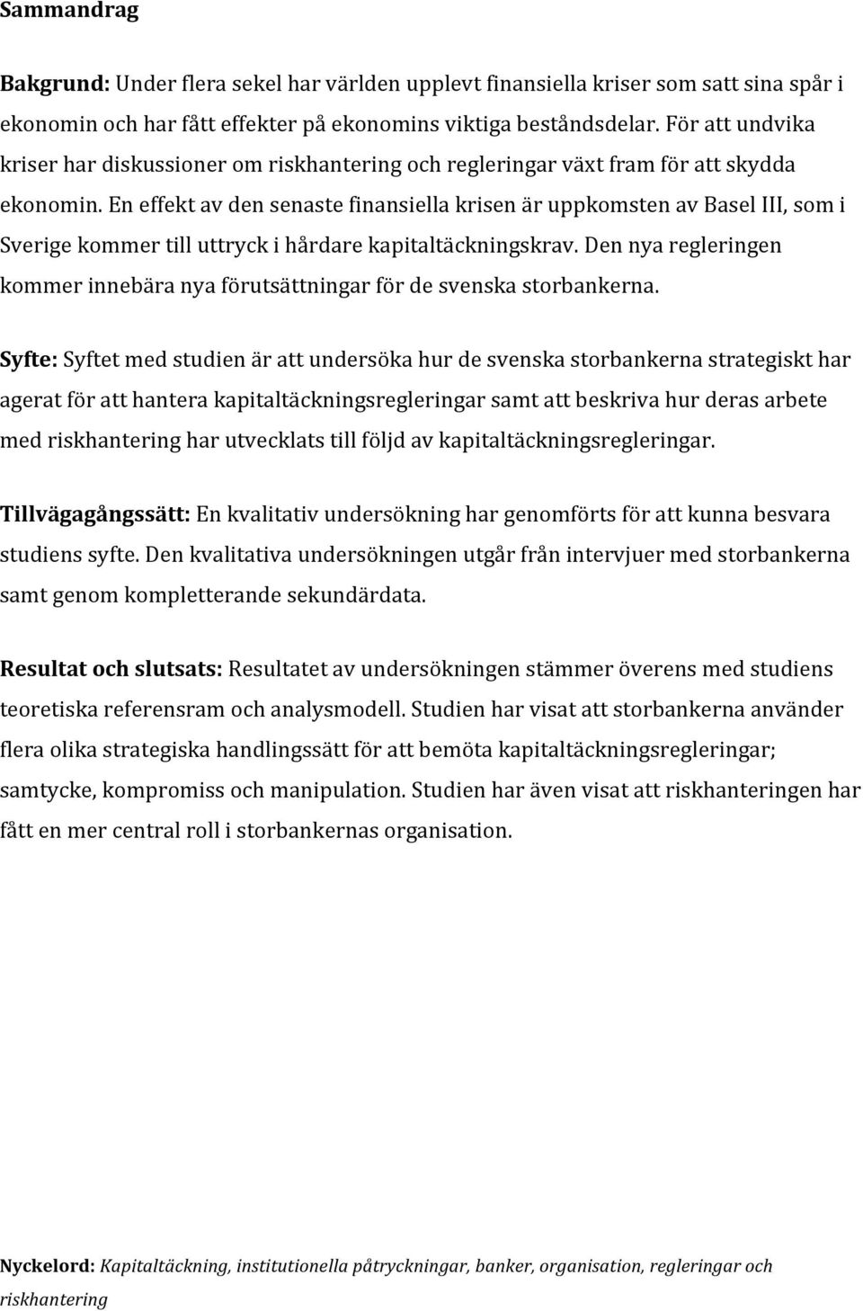 eneffektavdensenastefinansiellakrisenäruppkomstenavbaseliii,somi Sverigekommertilluttryckihårdarekapitaltäckningskrav.Dennyaregleringen kommerinnebäranyaförutsättningarfördesvenskastorbankerna.