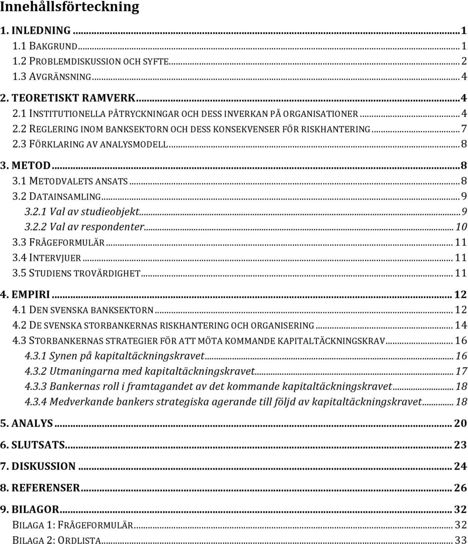 ..11 4.EMPIRI...12 4.1DENSVENSKABANKSEKTORN...12 4.2DESVENSKASTORBANKERNASRISKHANTERINGOCHORGANISERING...14 4.3STORBANKERNASSTRATEGIERFÖRATTMÖTAKOMMANDEKAPITALTÄCKNINGSKRAV...16 4.3.1Synenpåkapitaltäckningskravet.