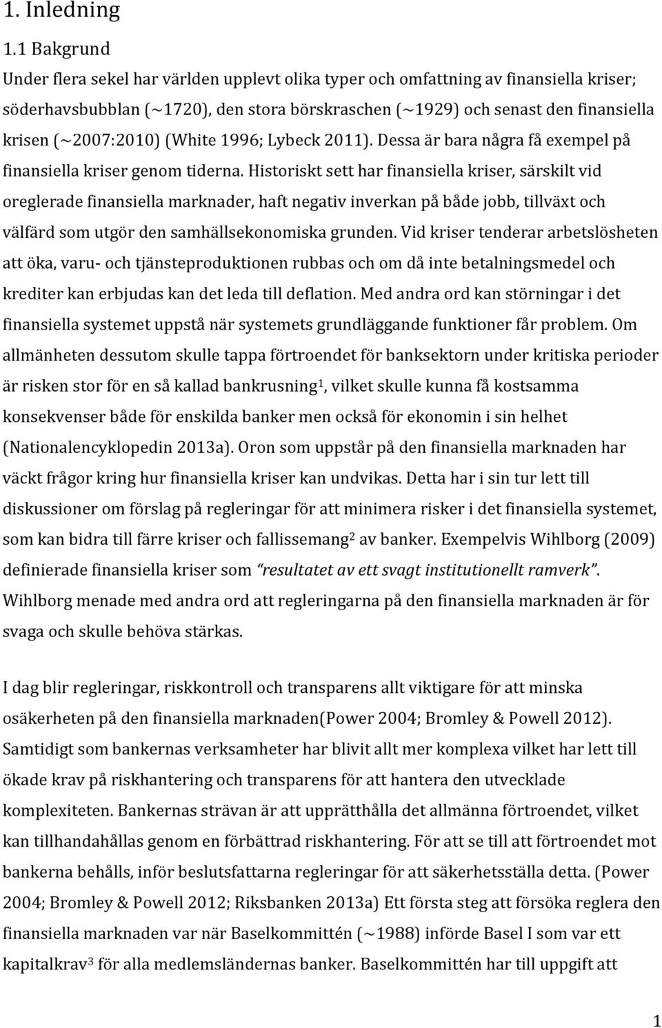 krisen(~2007:2010)(white1996;lybeck2011).dessaärbaranågrafåexempelpå finansiellakrisergenomtiderna.