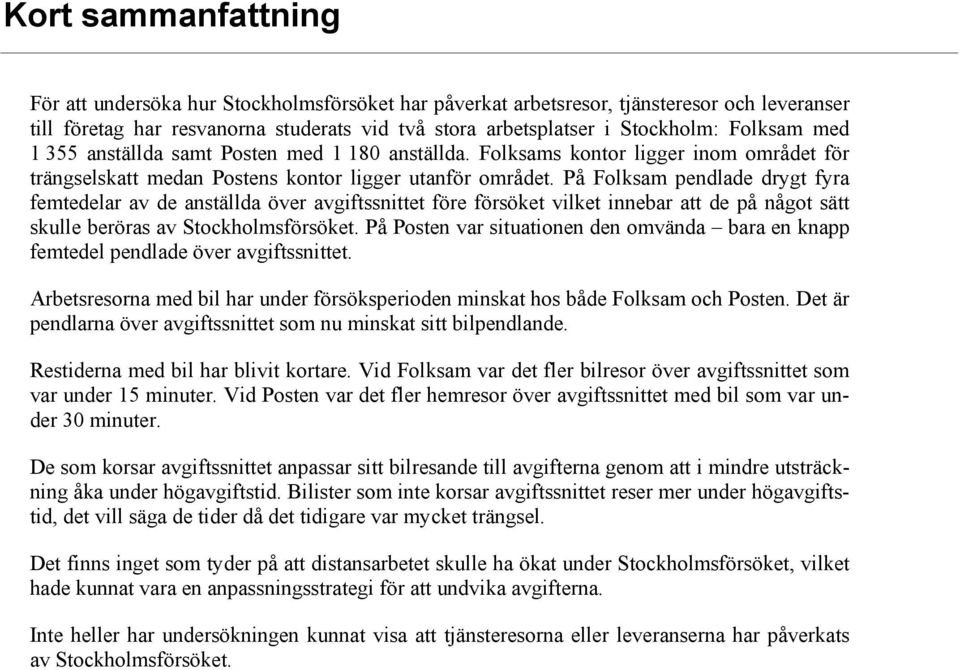 På Folksam pendlade drygt fyra femtedelar av de anställda över avgiftssnittet före försöket vilket innebar att de på något sätt skulle beröras av Stockholmsförsöket.