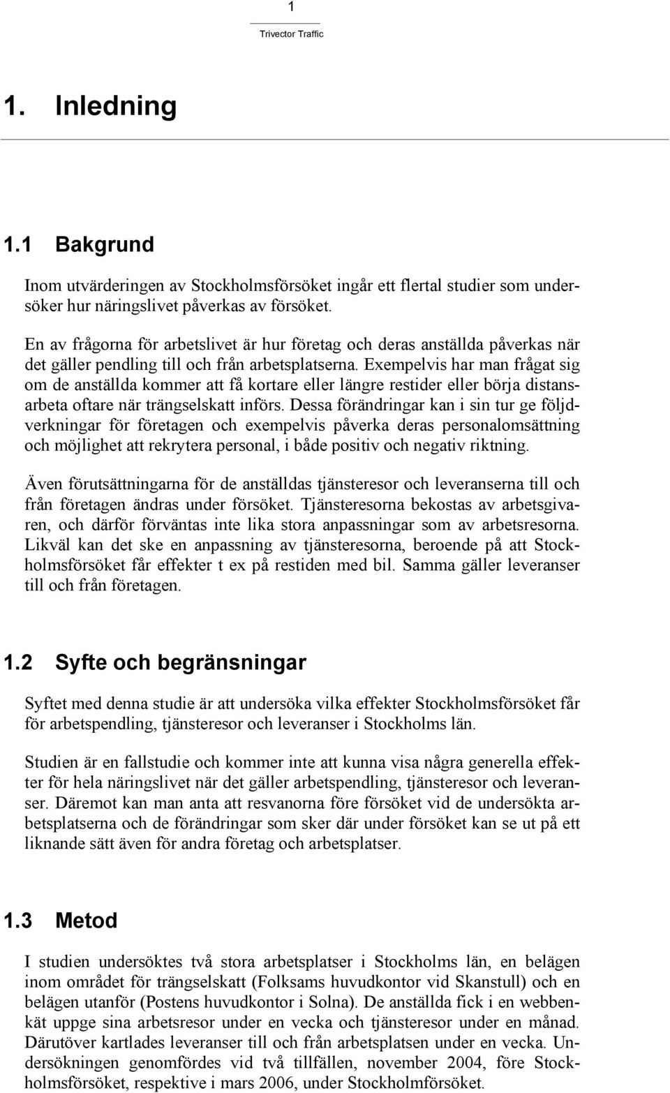 Exempelvis har man frågat sig om de anställda kommer att få kortare eller längre restider eller börja distansarbeta oftare när trängselskatt införs.