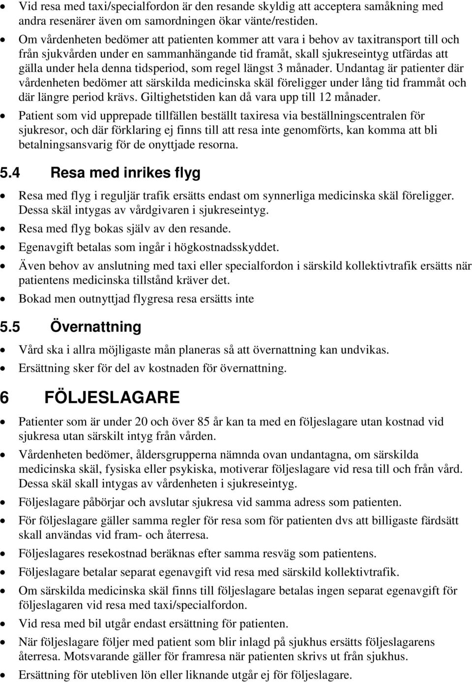 tidsperiod, som regel längst 3 månader. Undantag är patienter där vårdenheten bedömer att särskilda medicinska skäl föreligger under lång tid frammåt och där längre period krävs.