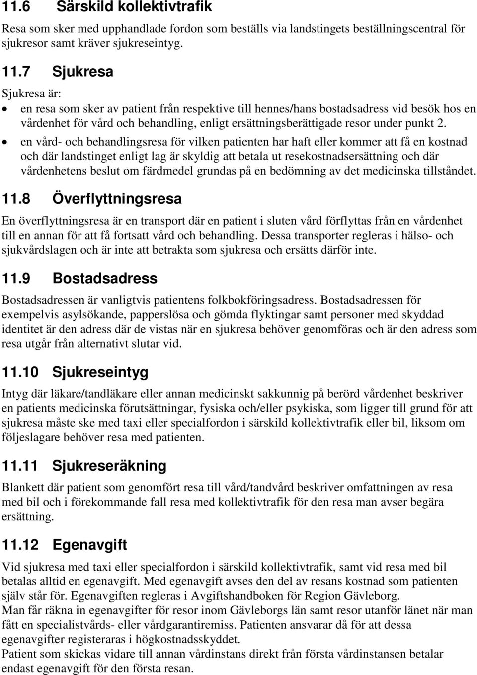 2. en vård- och behandlingsresa för vilken patienten har haft eller kommer att få en kostnad och där landstinget enligt lag är skyldig att betala ut resekostnadsersättning och där vårdenhetens beslut