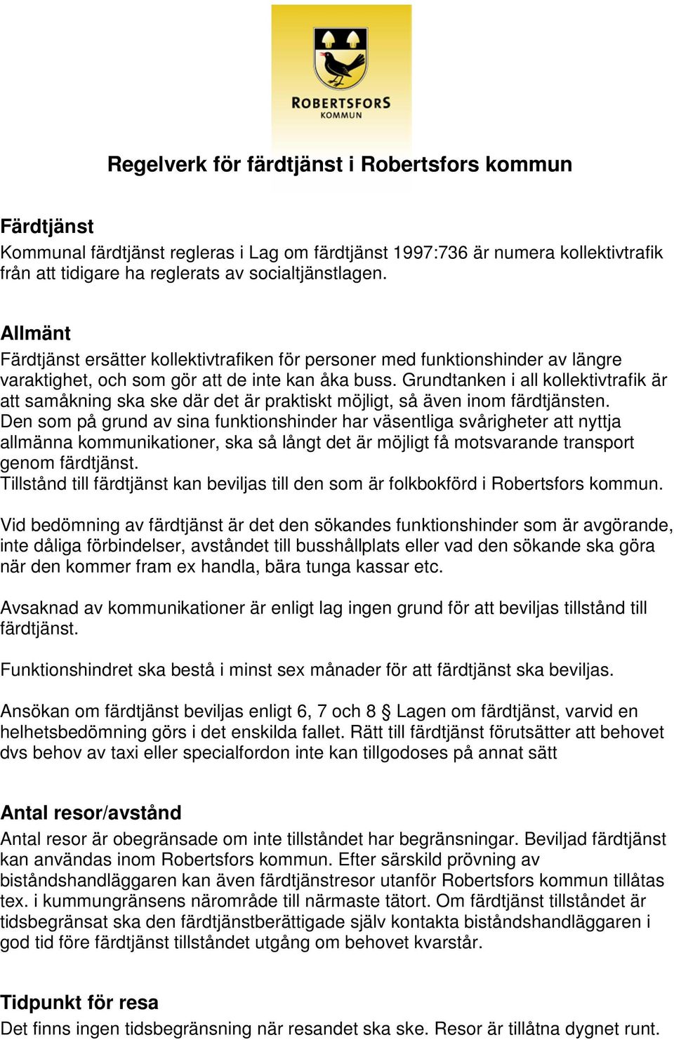 Grundtanken i all kollektivtrafik är att samåkning ska ske där det är praktiskt möjligt, så även inom färdtjänsten.