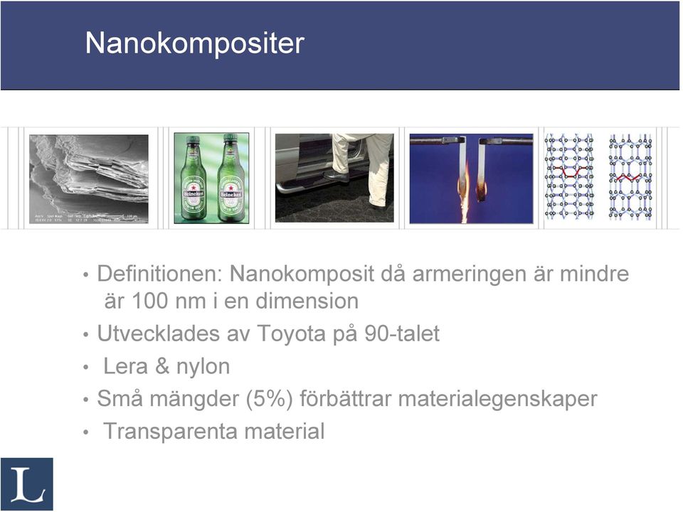 Utvecklades av Toyota på 90-talet Lera & nylon Små