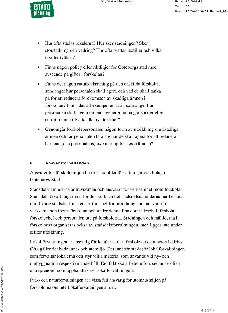 Finns det någon rutinbeskrivning på den enskilda förskolan som anger hur personalen skall agera och vad de skall tänka på för att reducera förekomsten av skadliga ämnen i förskolan?