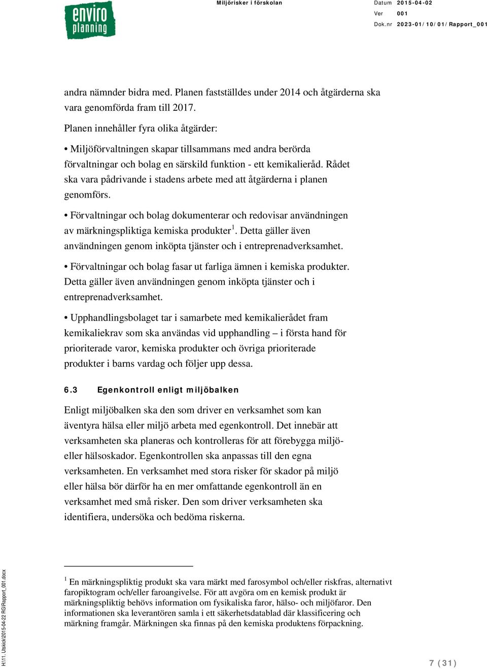 Rådet ska vara pådrivande i stadens arbete med att åtgärderna i planen genomförs. Förvaltningar och bolag dokumenterar och redovisar användningen av märkningspliktiga kemiska produkter 1.