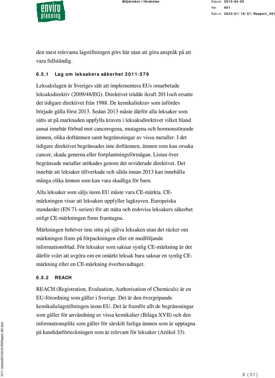 Direktivet trädde ikraft 2011och ersatte det tidigare direktivet från 1988. De kemikaliekrav som infördes började gälla först 2013.