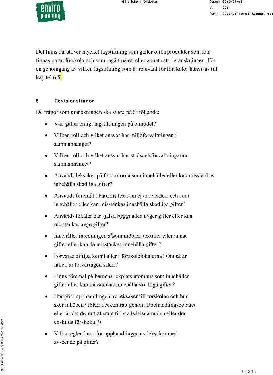 5 Revisionsfrågor De frågor som granskningen ska svara på är följande: Vad gäller enligt lagstiftningen på området? Vilken roll och vilket ansvar har miljöförvaltningen i sammanhanget?