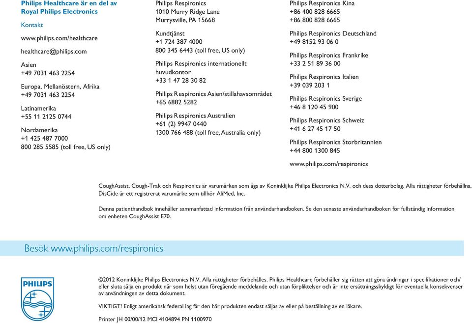 Ridge Lane Murrysville, PA 15668 Kundtjänst +1 724 387 4000 800 345 6443 (toll free, US only) Philips Respironics internationellt huvudkontor +33 1 47 28 30 82 Philips Respironics