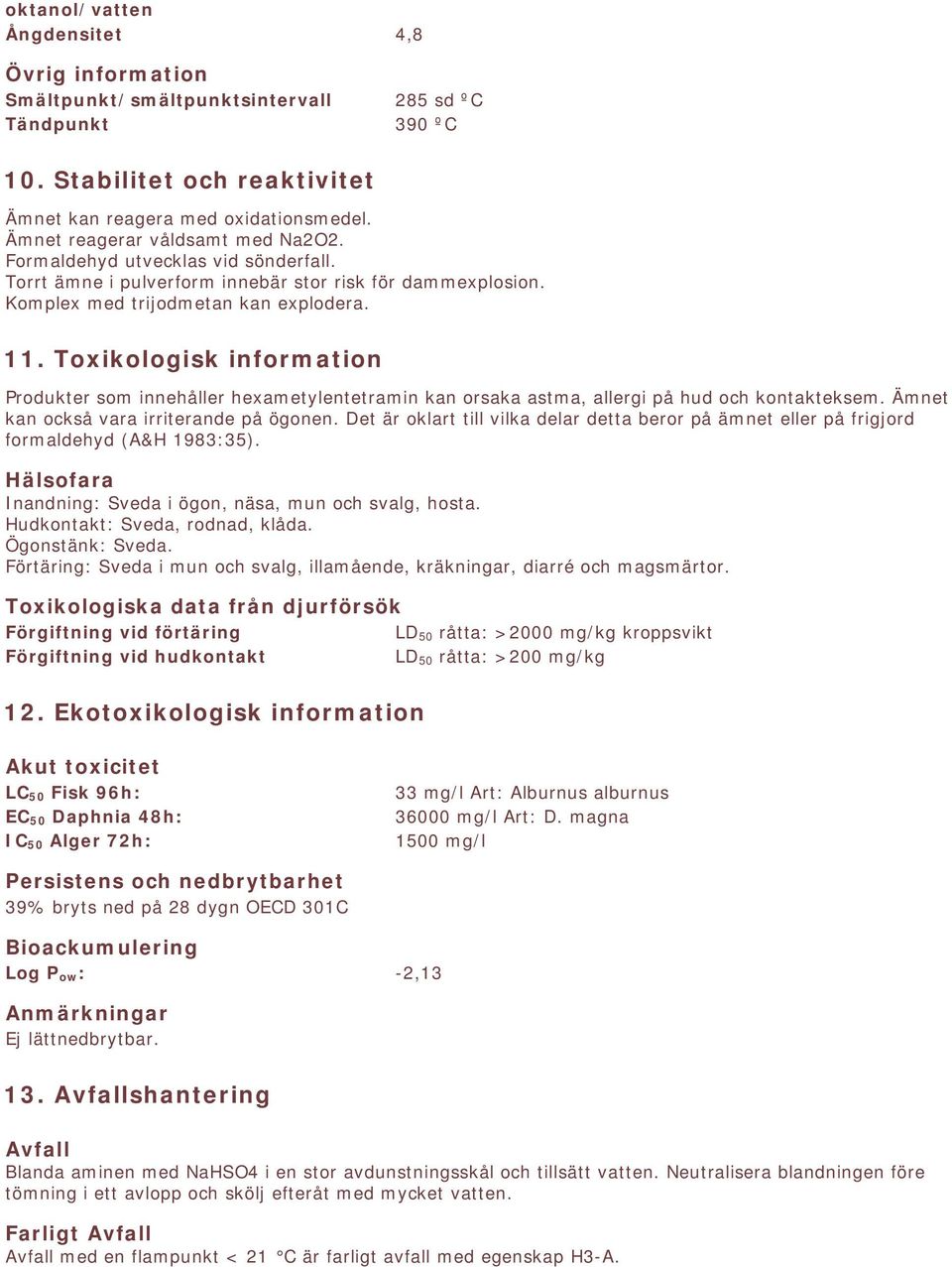 Toxikologisk information Produkter som innehåller hexametylentetramin kan orsaka astma, allergi på hud och kontakteksem. Ämnet kan också vara irriterande på ögonen.