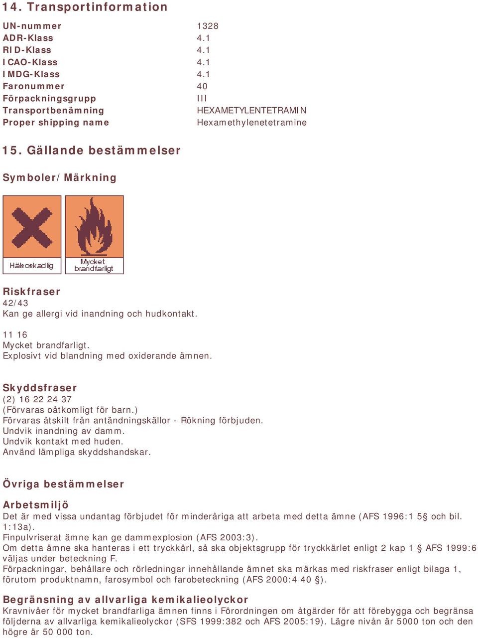 Gällande bestämmelser Symboler/Märkning Riskfraser 42/43 Kan ge allergi vid inandning och hudkontakt. 11 16 Mycket brandfarligt. Explosivt vid blandning med oxiderande ämnen.