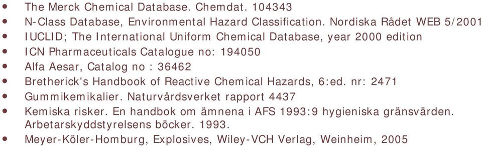 Alfa Aesar, Catalog no : 36462 Bretherick's Handbook of Reactive Chemical Hazards, 6:ed. nr: 2471 Gummikemikalier.