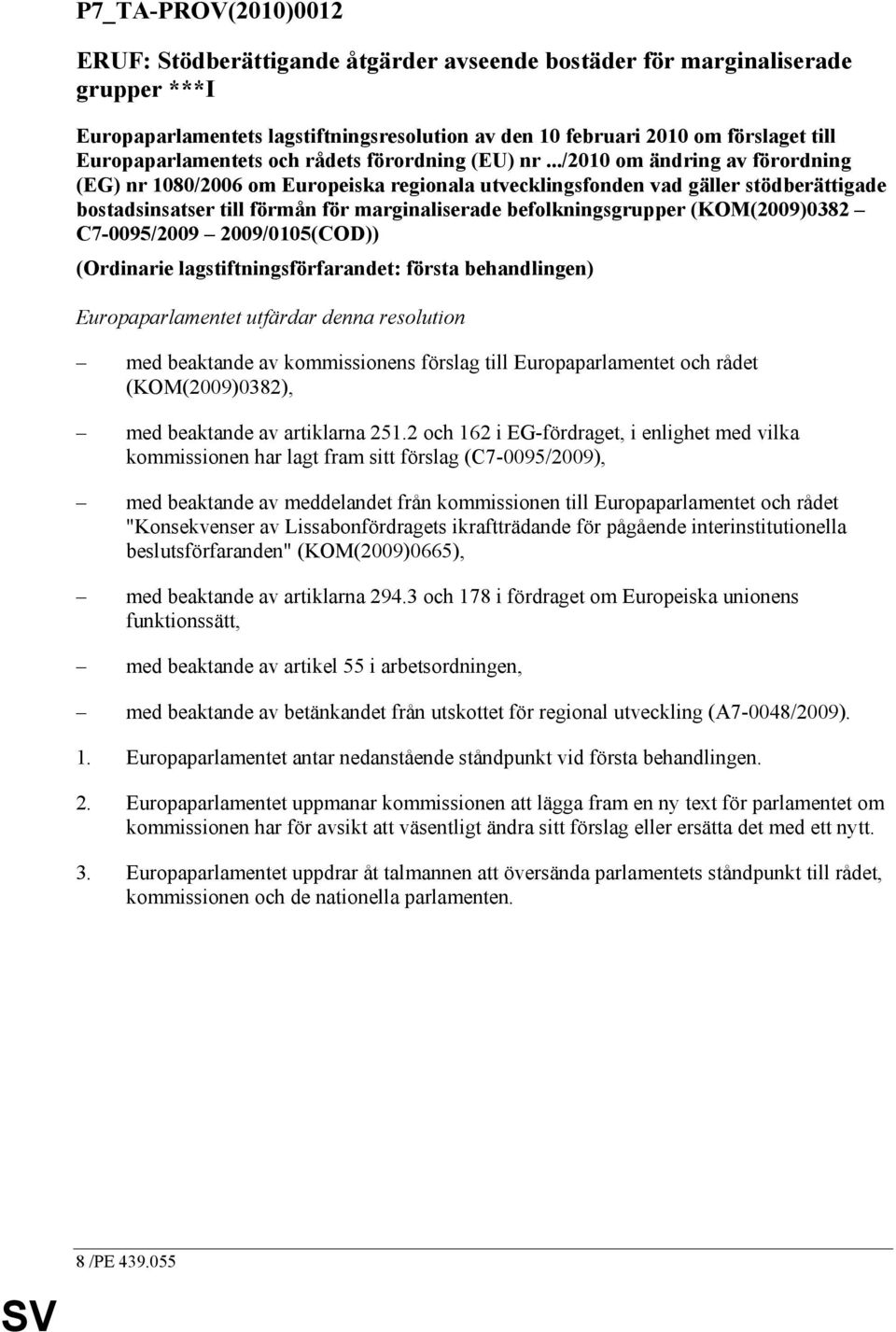 ../2010 om ändring av förordning (EG) nr 1080/2006 om Europeiska regionala utvecklingsfonden vad gäller stödberättigade bostadsinsatser till förmån för marginaliserade befolkningsgrupper