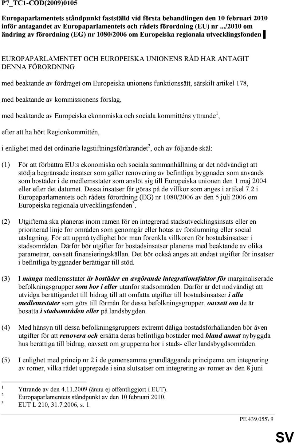 Europeiska unionens funktionssätt, särskilt artikel 178, med beaktande av kommissionens förslag, med beaktande av Europeiska ekonomiska och sociala kommitténs yttrande 1, efter att ha hört