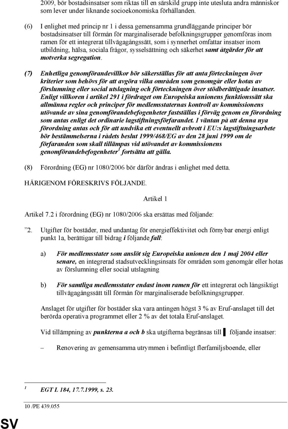 tillvägagångssätt, som i synnerhet omfattar insatser inom utbildning, hälsa, sociala frågor, sysselsättning och säkerhet samt åtgärder för att motverka segregation.