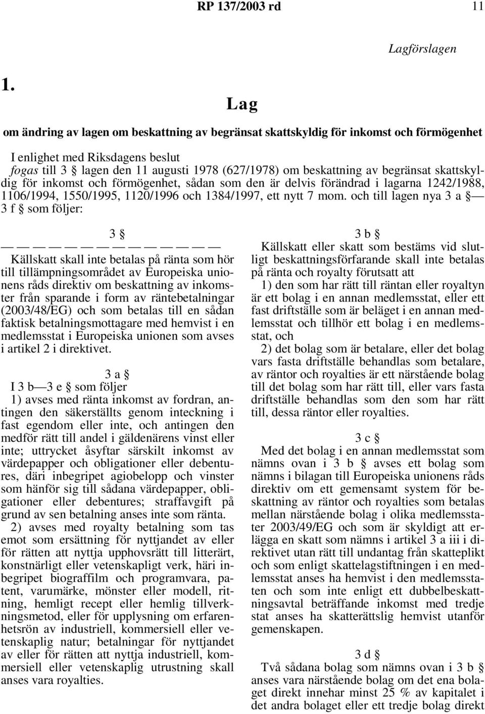 begränsat skattskyldig för inkomst och förmögenhet, sådan som den är delvis förändrad i lagarna 1242/1988, 1106/1994, 1550/1995, 1120/1996 och 1384/1997, ett nytt 7 mom.