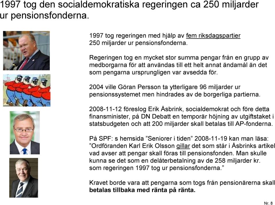 2004 ville Göran Persson ta ytterligare 96 miljarder ur pensionssystemet men hindrades av de borgerliga partierna.