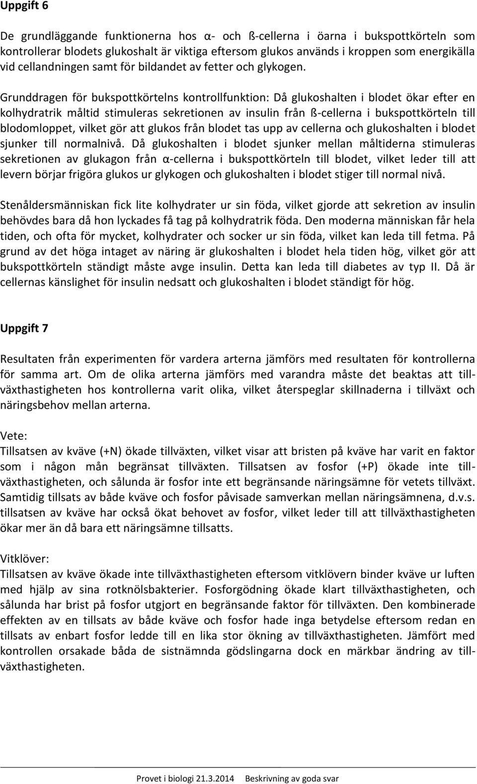 Grunddragen för bukspottkörtelns kontrollfunktion: Då glukoshalten i blodet ökar efter en kolhydratrik måltid stimuleras sekretionen av insulin från ß-cellerna i bukspottkörteln till blodomloppet,