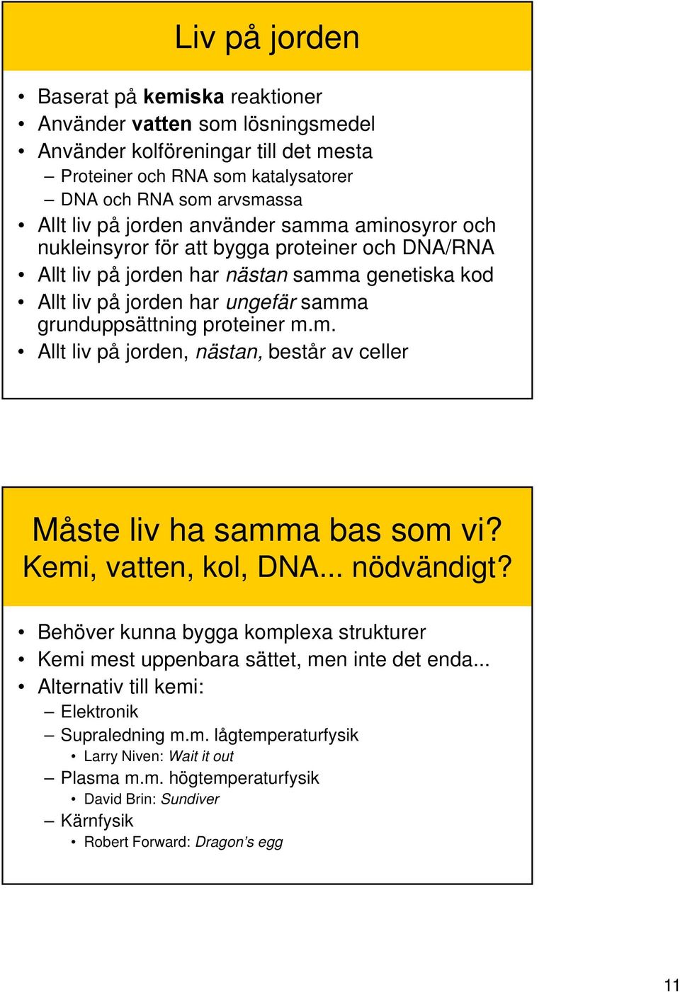 Kemi, vatten, kol, DNA... nödvändigt? Behöver kunna bygga komplexa strukturer Kemi mest uppenbara sättet, men inte det enda... Alternativ till kemi: Elektronik Supraledning m.m. lågtemperaturfysik Larry Niven: Wait it out Plasma m.