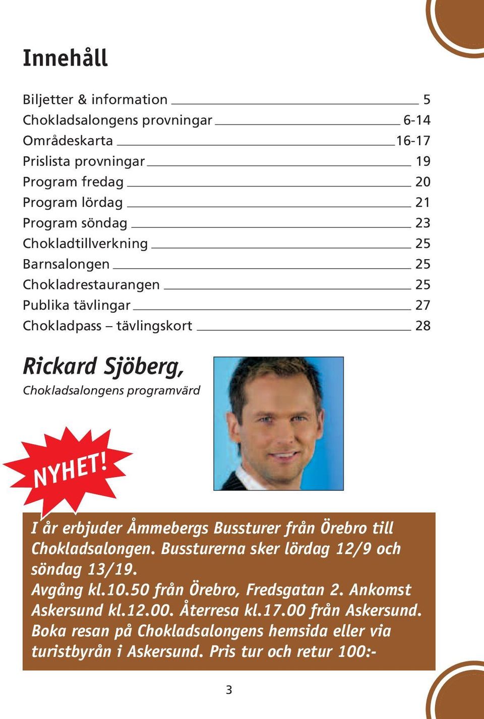 NYHET! I år erbjuder Åmmebergs Bussturer från Örebro till Chokladsalongen. Bussturerna sker lördag 12/9 och söndag 13/19. Avgång kl.10.