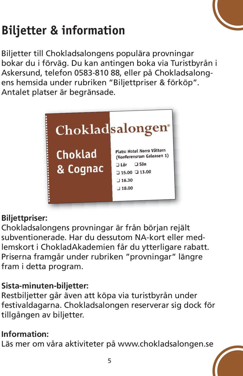 Biljettpriser: Chokladsalongens provningar är från början rejält subventionerade. Har du dessutom NA-kort eller medlemskort i ChokladAkademien får du ytterligare rabatt.