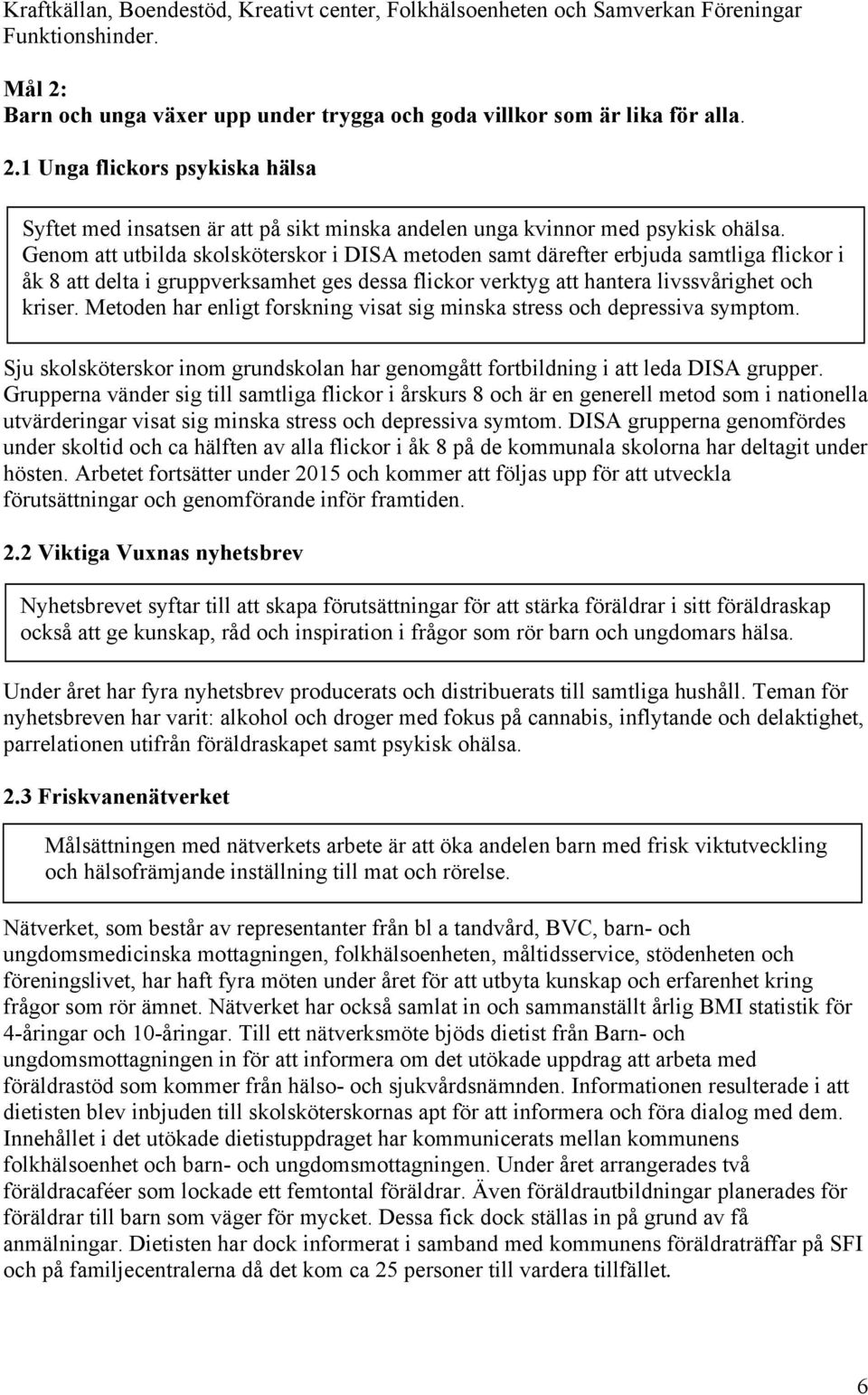 Genom att utbilda skolsköterskor i DISA metoden samt därefter erbjuda samtliga flickor i åk 8 att delta i gruppverksamhet ges dessa flickor verktyg att hantera livssvårighet och kriser.