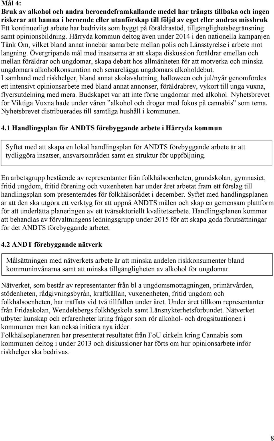 Härryda kommun deltog även under 2014 i den nationella kampanjen Tänk Om, vilket bland annat innebär samarbete mellan polis och Länsstyrelse i arbete mot langning.