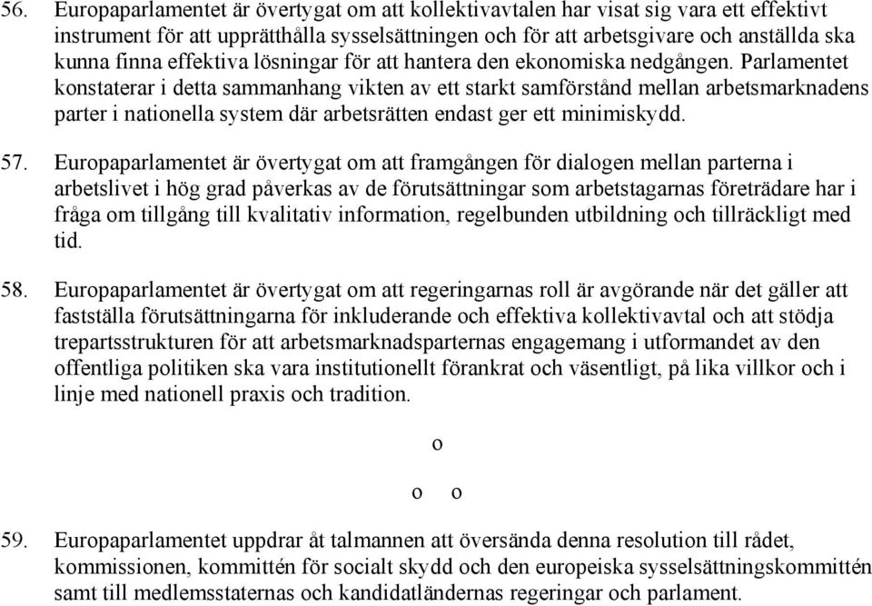 Parlamentet konstaterar i detta sammanhang vikten av ett starkt samförstånd mellan arbetsmarknadens parter i nationella system där arbetsrätten endast ger ett minimiskydd. 57.