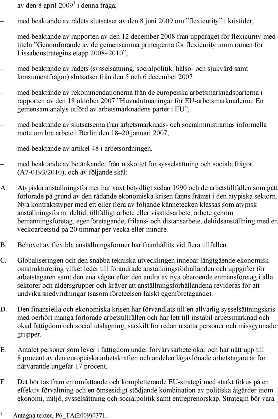 sjukvård samt konsumentfrågor) slutsatser från den 5 och 6 december 2007, med beaktande av rekommendationerna från de europeiska arbetsmarknadsparterna i rapporten av den 18 oktober 2007