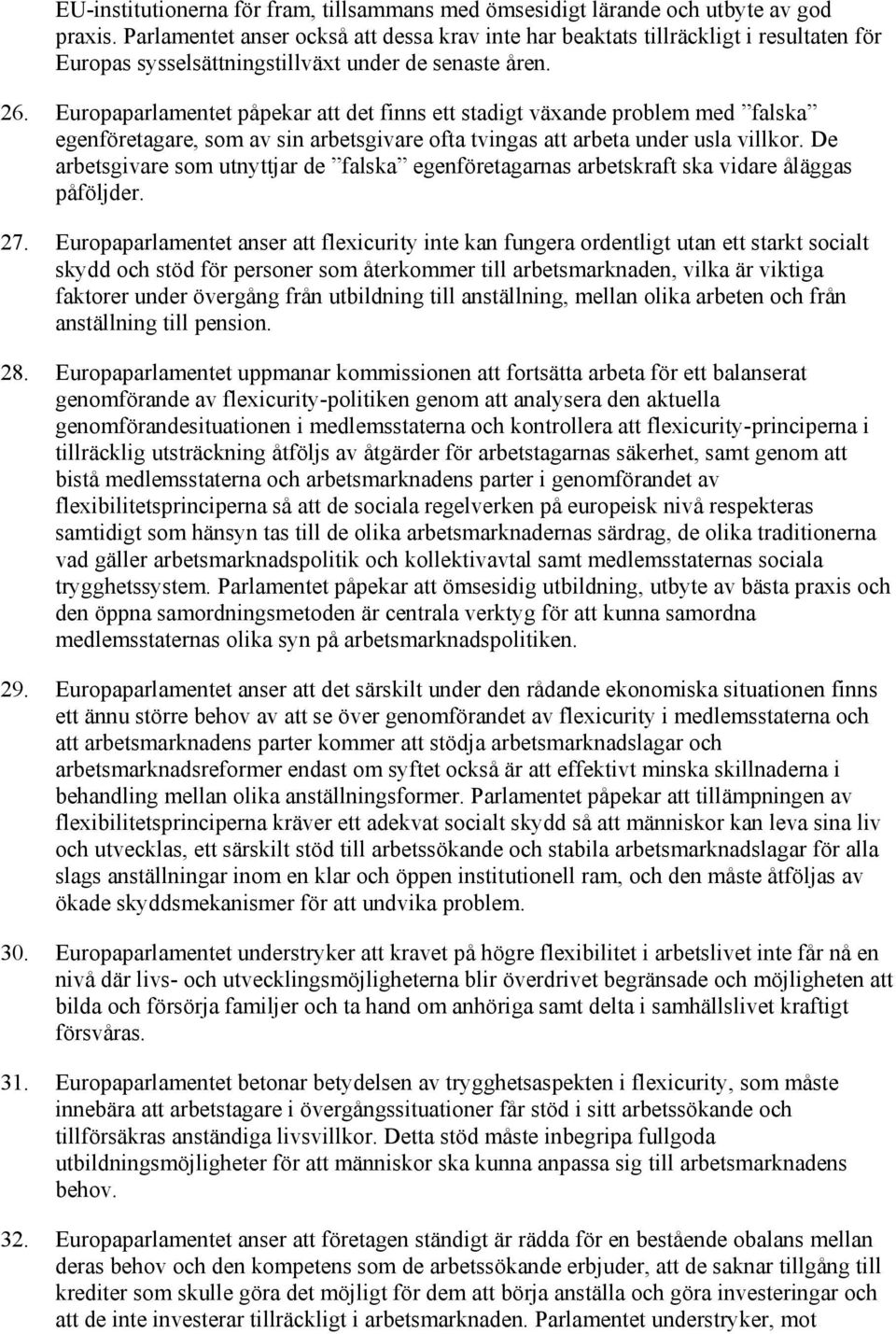 Europaparlamentet påpekar att det finns ett stadigt växande problem med falska egenföretagare, som av sin arbetsgivare ofta tvingas att arbeta under usla villkor.