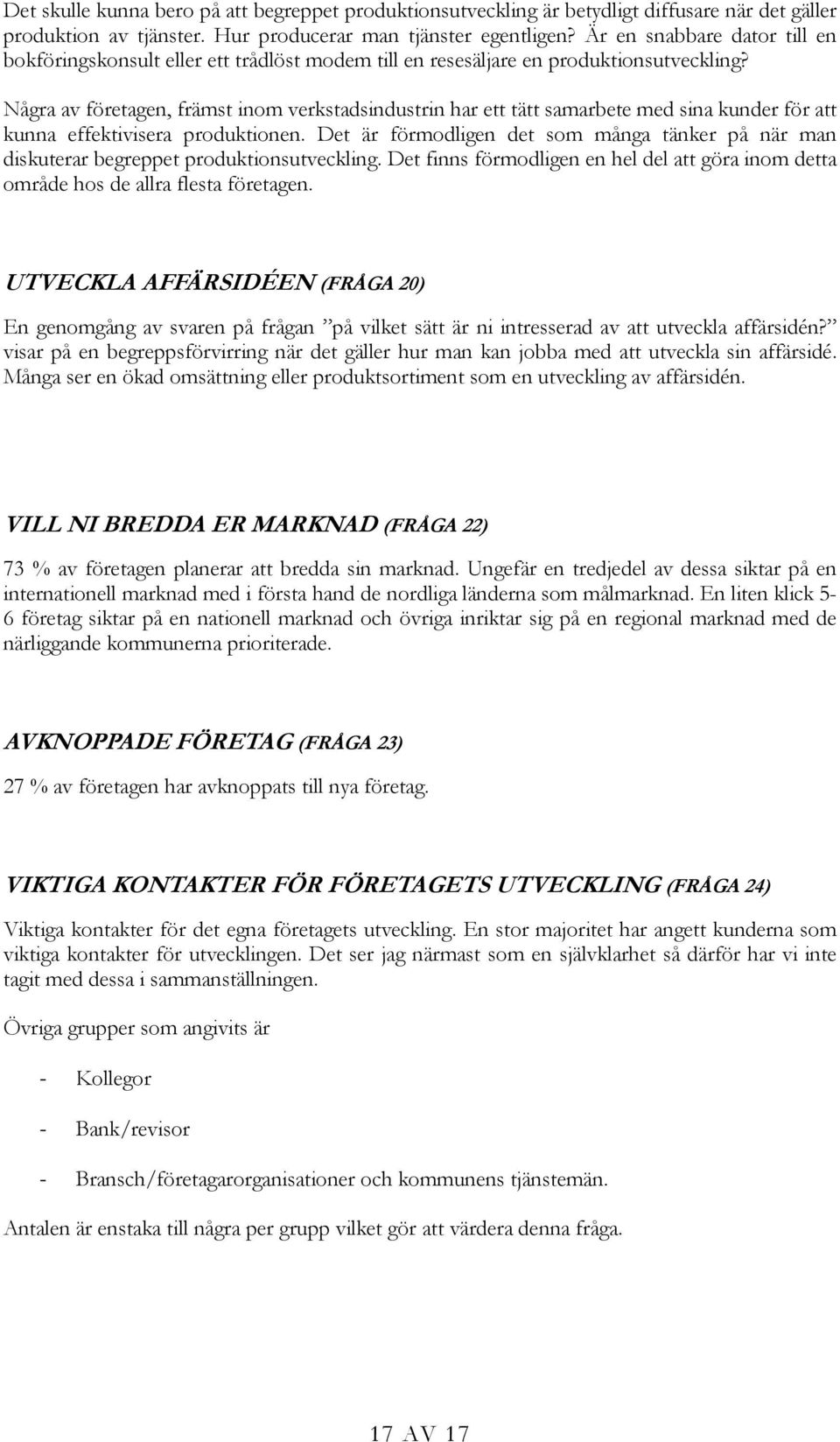 Några av företagen, främst inom verkstadsindustrin har ett tätt samarbete med sina kunder för att kunna effektivisera produktionen.