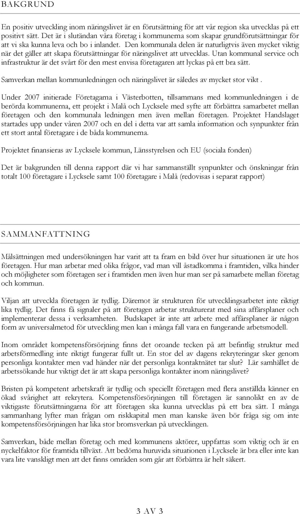 Den kommunala delen är naturligtvis även mycket viktig när det gäller att skapa förutsättningar för näringslivet att utvecklas.