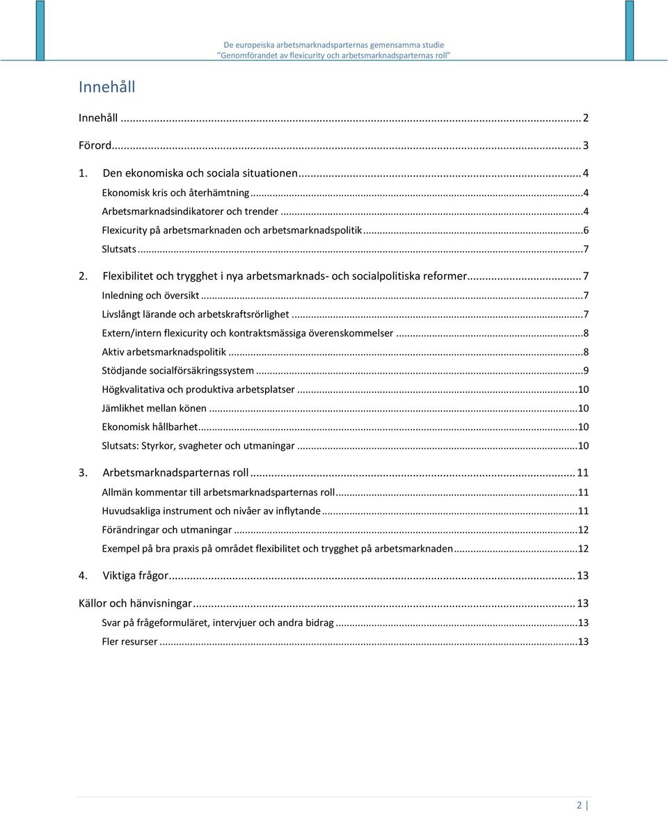 .. 7 Livslångt lärande och arbetskraftsrörlighet... 7 Extern/intern flexicurity och kontraktsmässiga överenskommelser... 8 Aktiv arbetsmarknadspolitik... 8 Stödjande socialförsäkringssystem.