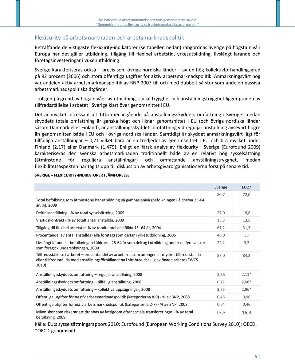 Sverige karakteriseras också precis som övriga nordiska länder av en hög kollektivförhandlingsgrad på 92 procent (2006) och stora offentliga utgifter för aktiv arbetsmarknadspolitik.