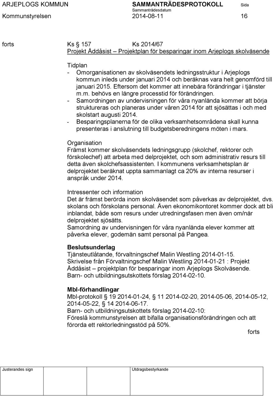 - Samordningen av undervisningen för våra nyanlända kommer att börja struktureras och planeras under våren 2014 för att sjösättas i och med skolstart augusti 2014.