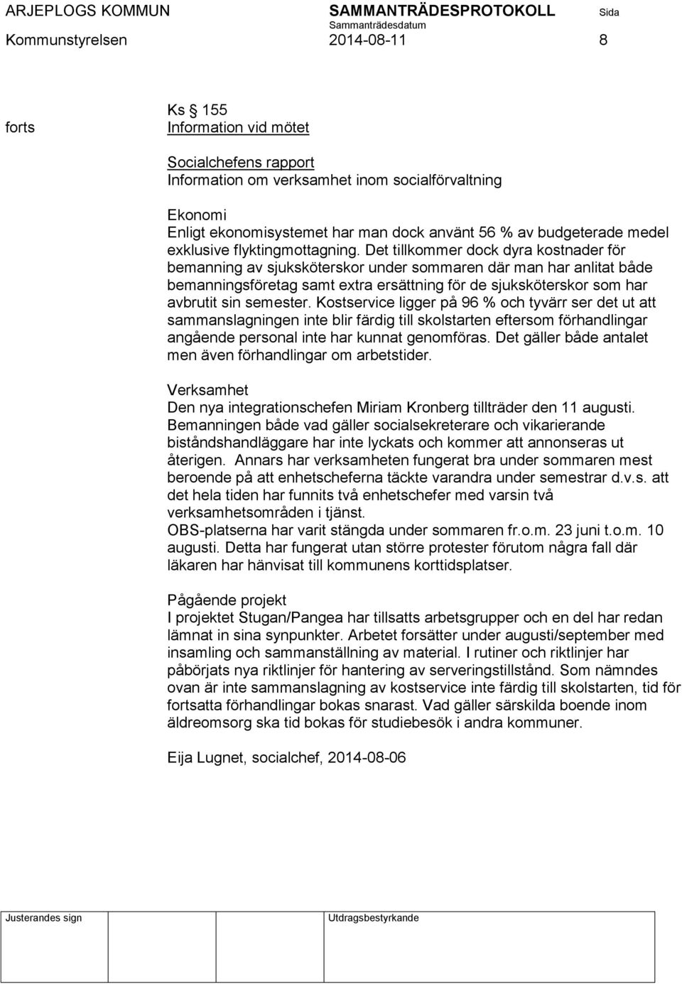 Det tillkommer dock dyra kostnader för bemanning av sjuksköterskor under sommaren där man har anlitat både bemanningsföretag samt extra ersättning för de sjuksköterskor som har avbrutit sin semester.