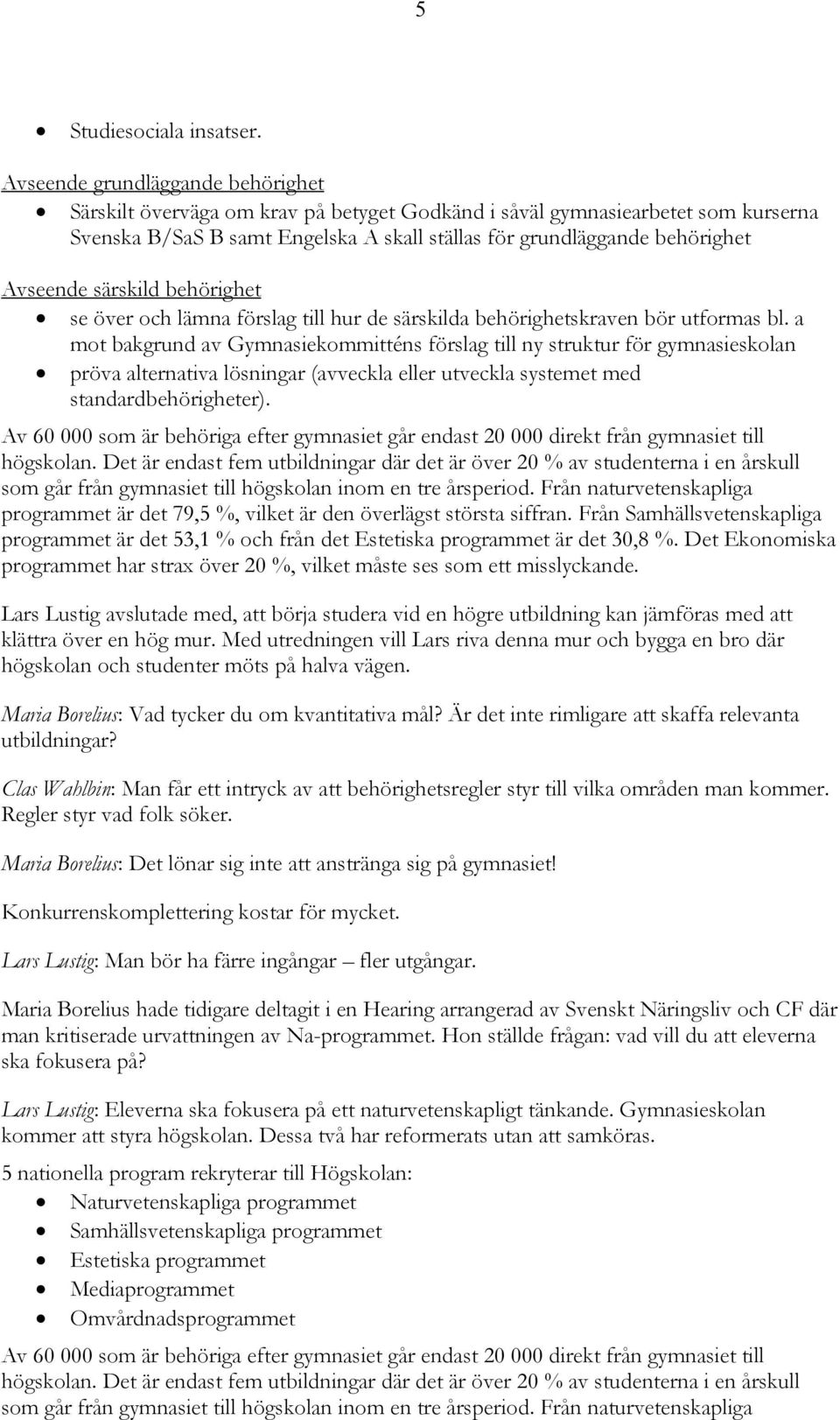 särskild behörighet se över och lämna förslag till hur de särskilda behörighetskraven bör utformas bl.