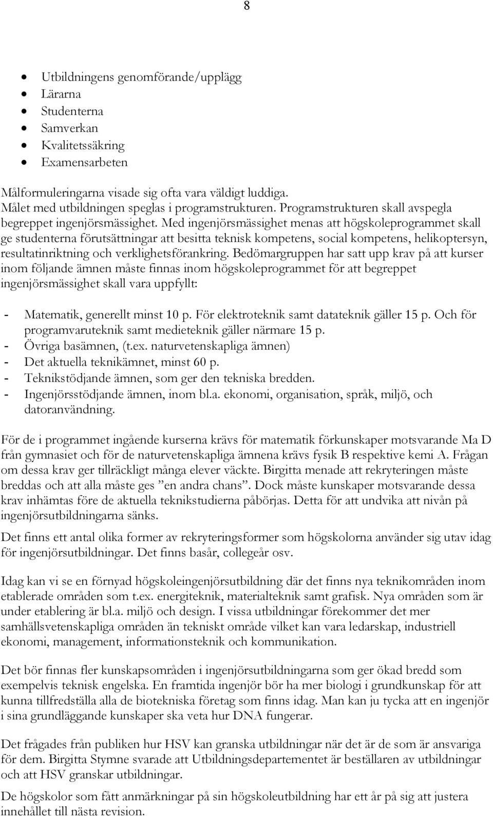 Med ingenjörsmässighet menas att högskoleprogrammet skall ge studenterna förutsättningar att besitta teknisk kompetens, social kompetens, helikoptersyn, resultatinriktning och verklighetsförankring.