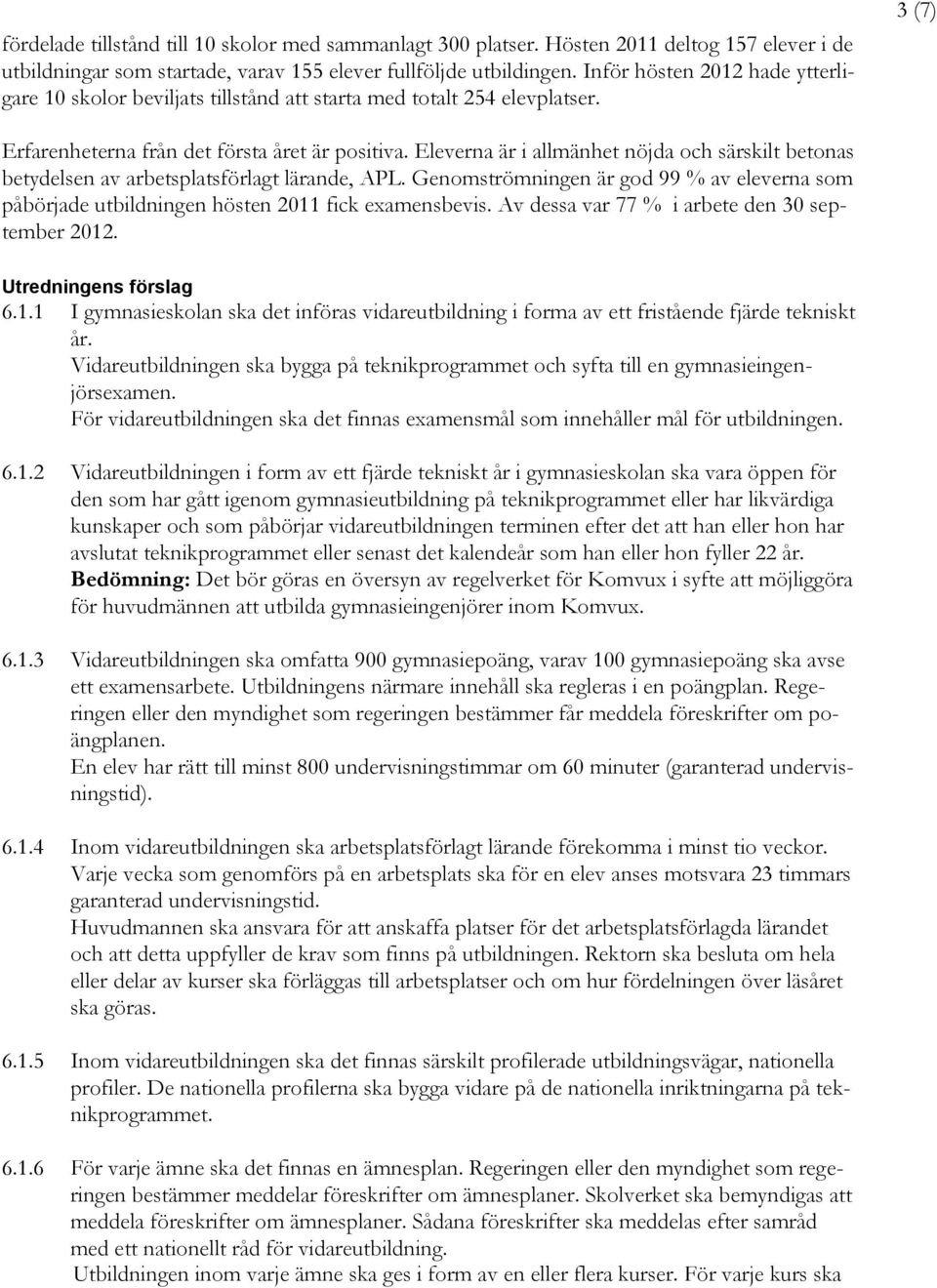 Eleverna är i allmänhet nöjda och särskilt betonas betydelsen av arbetsplatsförlagt lärande, APL. Genomströmningen är god 99 % av eleverna som påbörjade utbildningen hösten 2011 fick examensbevis.