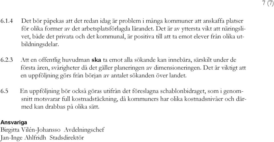 3 Att en offentlig huvudman ska ta emot alla sökande kan innebära, särskilt under de första åren, svårigheter då det gäller planeringen av dimensioneringen.