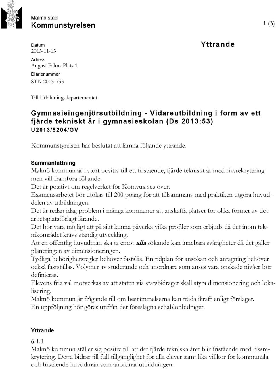 Sammanfattning Malmö kommun är i stort positiv till ett fristående, fjärde tekniskt år med riksrekrytering men vill framföra följande. Det är positivt om regelverket för Komvux ses över.