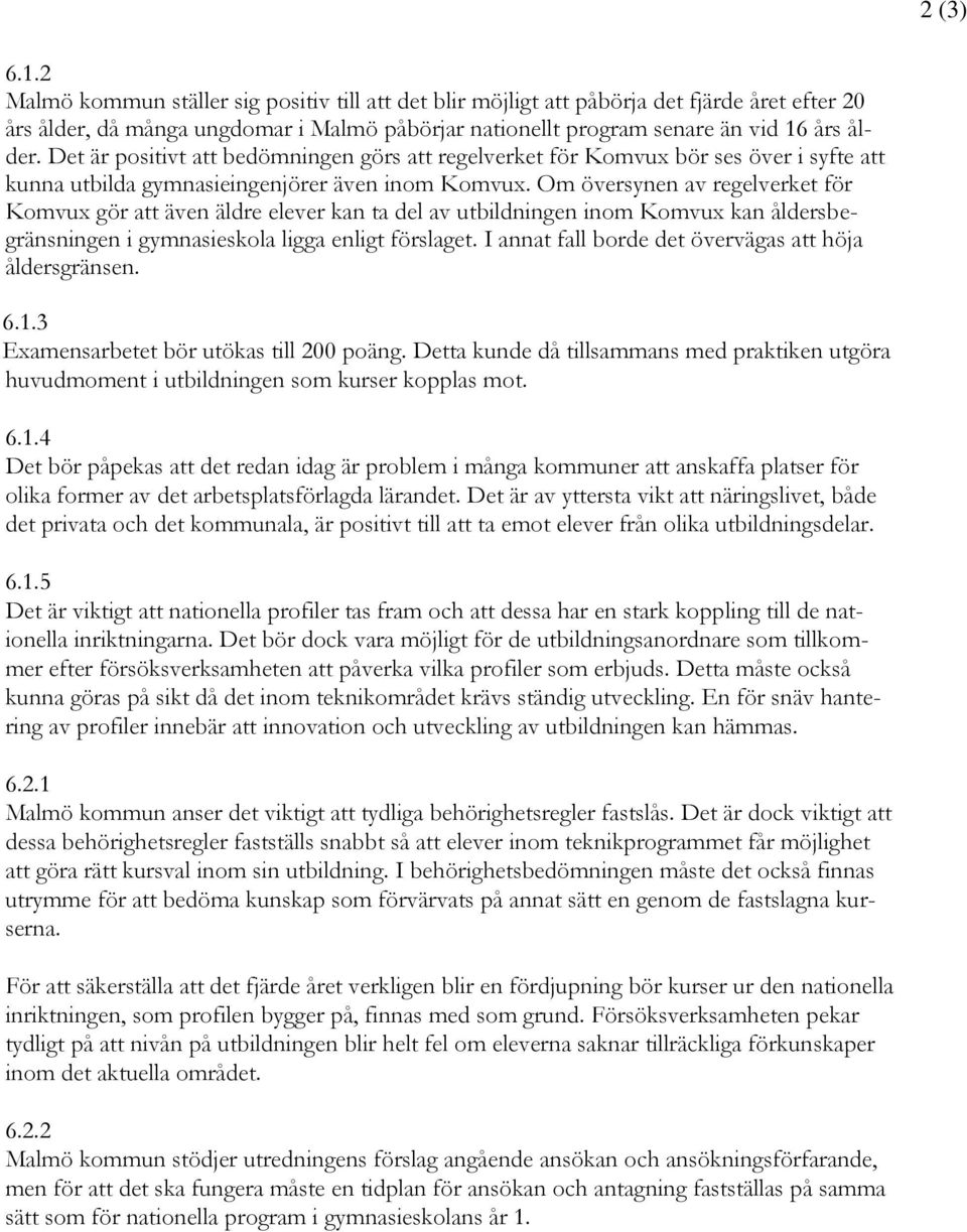 Om översynen av regelverket för Komvux gör att även äldre elever kan ta del av utbildningen inom Komvux kan åldersbegränsningen i gymnasieskola ligga enligt förslaget.