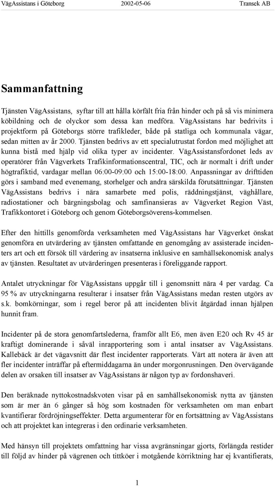 Tjänsten bedrivs av ett specialutrustat fordon med möjlighet att kunna bistå med hjälp vid olika typer av incidenter.