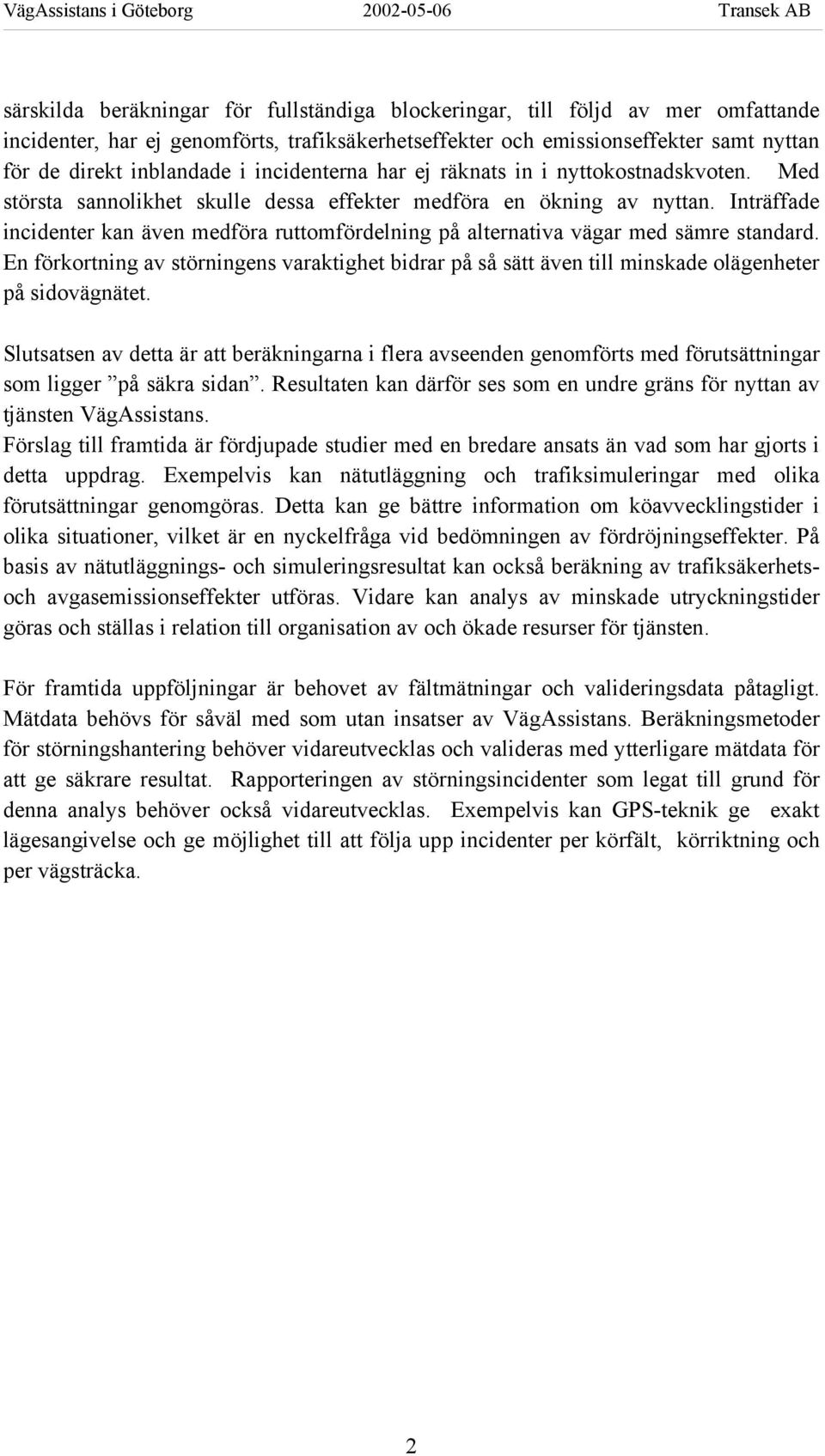 Inträffade incidenter kan även medföra ruttomfördelning på alternativa vägar med sämre standard.